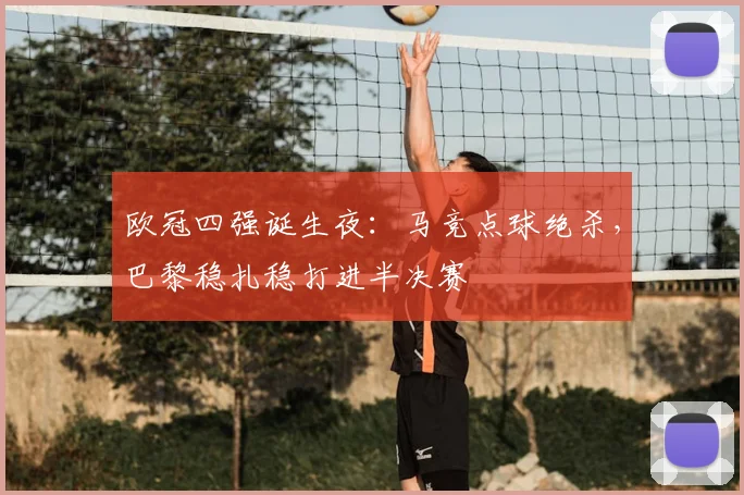 欧冠四强诞生夜：马竞点球绝杀，巴黎稳扎稳打进半决赛
