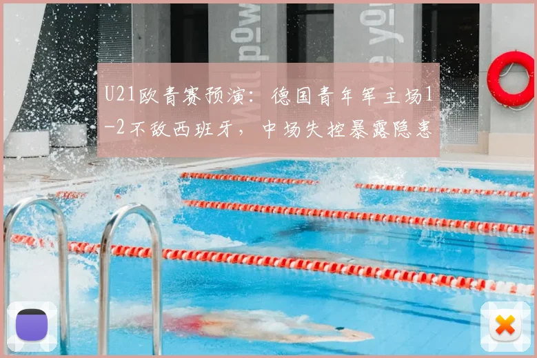 U21欧青赛预演：德国青年军主场1-2不敌西班牙，中场失控暴露隐患